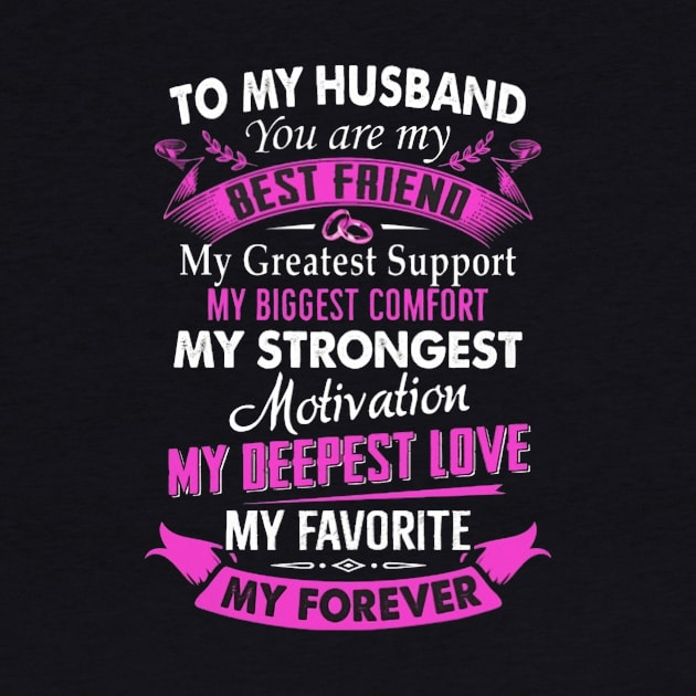 To My Husband You Are My Best Friend My Greatest Support My Biggest Comfort My Strongest Motivation My Deepest Love My Favorite My Forever by Distefano